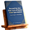 Beyond the Bet: Four Acts of Market Speculation Beyond the Bet Four Acts of Market Speculation Copy e1769409074959