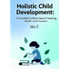 Holistic Child Development: A Complete Guide to Natural Parenting, Health, and Education 1 Holistic Child Development A Complete Guide to Natural e1769655847405