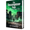 The Decomposer Saga: A Post-Apocalyptic Tetralogy Series 1 3 The Decomposer Saga A Post Apocalyptic Tetralogy Series